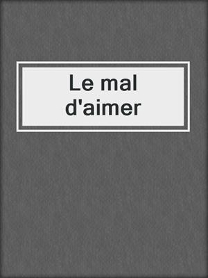 cover image of Le mal d'aimer