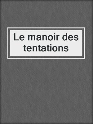 cover image of Le manoir des tentations