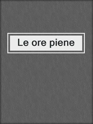 cover image of Le ore piene
