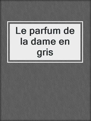 cover image of Le parfum de la dame en gris