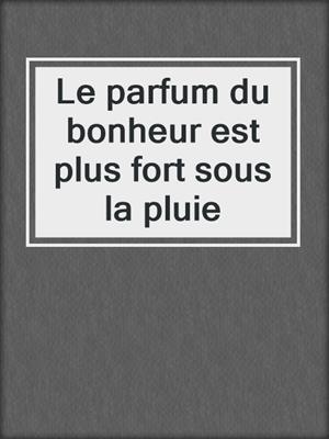 Le parfum du bonheur est plus fort sous la pluie