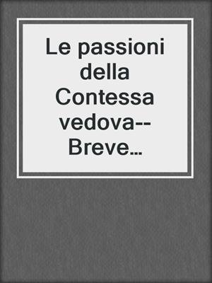 cover image of Le passioni della Contessa vedova--Breve racconto erotico