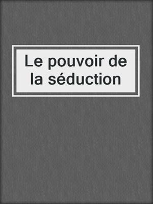 cover image of Le pouvoir de la séduction