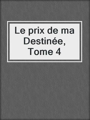 cover image of Le prix de ma Destinée, Tome 4