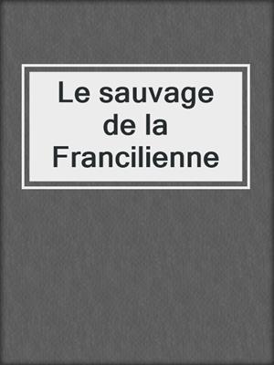 cover image of Le sauvage de la Francilienne