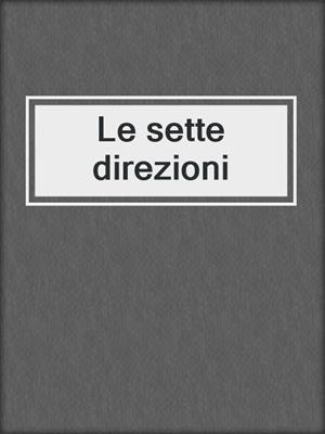 cover image of Le sette direzioni