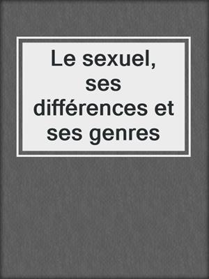 cover image of Le sexuel, ses différences et ses genres