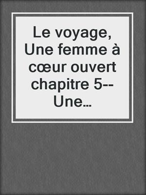 cover image of Le voyage, Une femme à cœur ouvert chapitre 5--Une nouvelle érotique