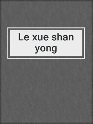 Le xue shan yong