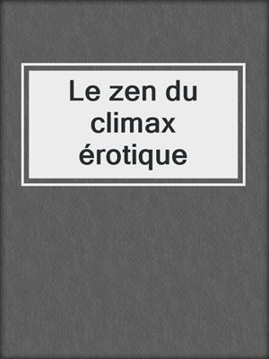 cover image of Le zen du climax érotique