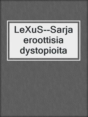 cover image of LeXuS--Sarja eroottisia dystopioita