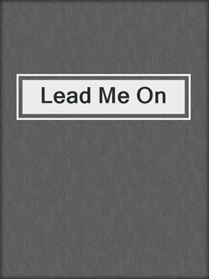 cover image of Lead Me On