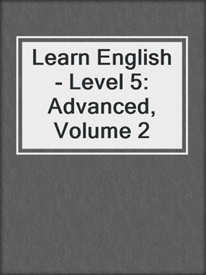 Learn English - Level 5: Advanced, Volume 2