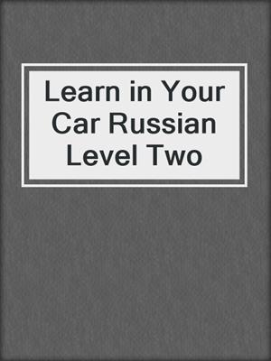 cover image of Learn in Your Car Russian Level Two