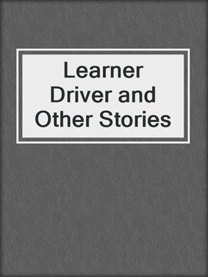 cover image of Learner Driver and Other Stories