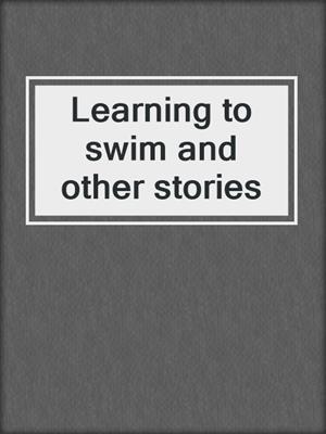 Learning to swim and other stories
