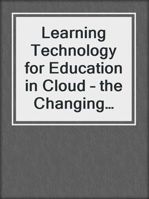 Learning Technology for Education in Cloud – the Changing Face of Education