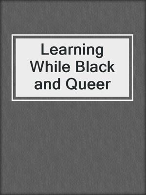 cover image of Learning While Black and Queer