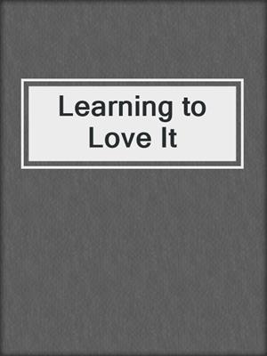 cover image of Learning to Love It