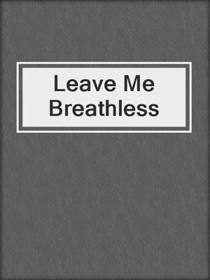 cover image of Leave Me Breathless