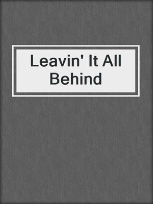 cover image of Leavin' It All Behind