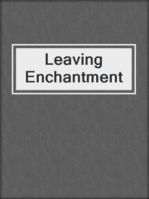 cover image of Leaving Enchantment