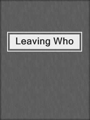 cover image of Leaving Who