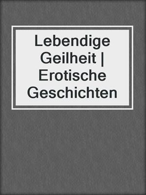 cover image of Lebendige Geilheit | Erotische Geschichten