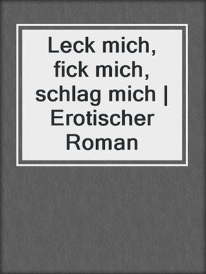 cover image of Leck mich, fick mich, schlag mich | Erotischer Roman