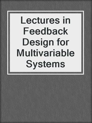 Lectures in Feedback Design for Multivariable Systems