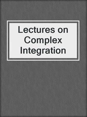 Lectures on Complex Integration