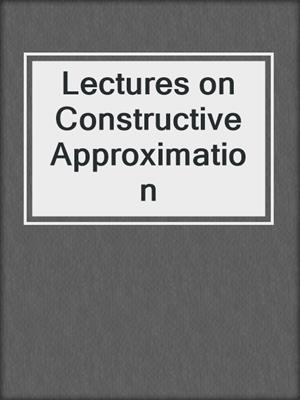 Lectures on Constructive Approximation