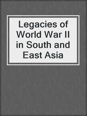 Legacies of World War II in South and East Asia
