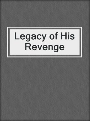 Legacy of His Revenge