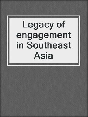 Legacy of engagement in Southeast Asia