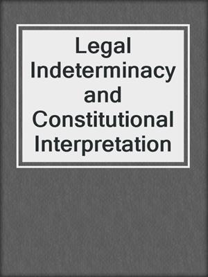 Legal Indeterminacy and Constitutional Interpretation