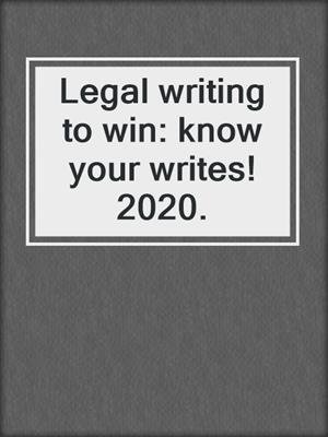 Legal writing to win: know your writes! 2020.