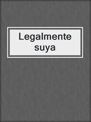 cover image of Legalmente suya
