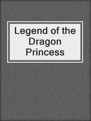 cover image of Legend of the Dragon Princess