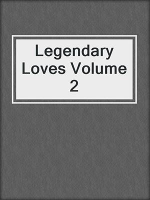 cover image of Legendary Loves Volume 2