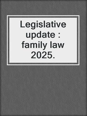 Legislative update : family law 2025.