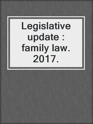 Legislative update : family law. 2017.