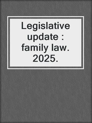 Legislative update : family law. 2025.