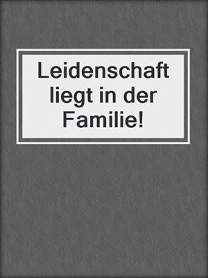 cover image of Leidenschaft liegt in der Familie!