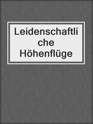 cover image of Leidenschaftliche Höhenflüge