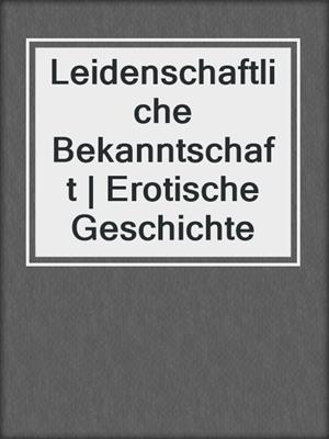 cover image of Leidenschaftliche Bekanntschaft | Erotische Geschichte