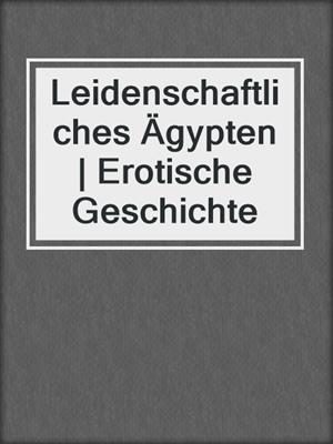 cover image of Leidenschaftliches Ägypten | Erotische Geschichte