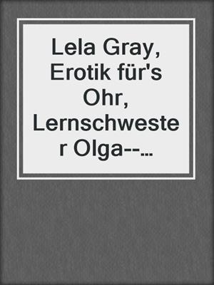 cover image of Lela Gray, Erotik für's Ohr, Lernschwester Olga--BDSM Elektroerziehung