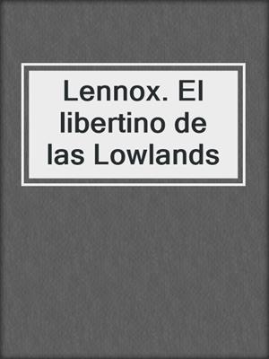 cover image of Lennox. El libertino de las Lowlands