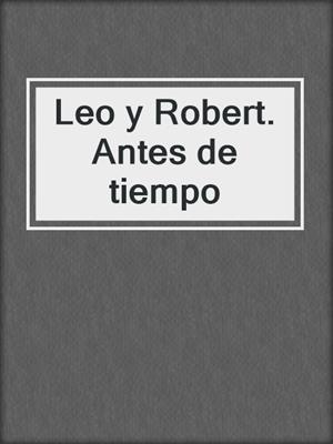 cover image of Leo y Robert. Antes de tiempo